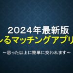 【2024年最新】簡単にヤレるマッチングアプリ４選
